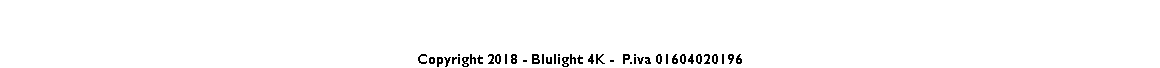  Copyright 2018 - Blulight 4K - P.iva 01604020196